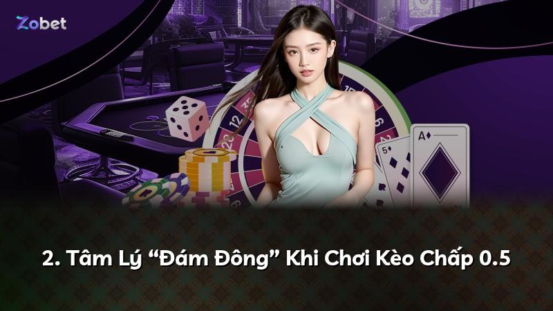 2. Tâm Lý “Đám Đông” Khi Chơi Kèo Chấp 0.5