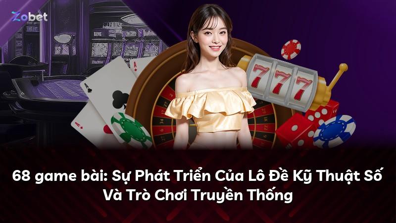 68 game bài: Sự Phát Triển Của Lô Đề Kỹ Thuật Số Và Trò Chơi Truyền Thống