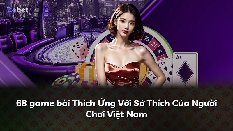 68 game bài Thích Ứng Với Sở Thích Của Người Chơi Việt Nam