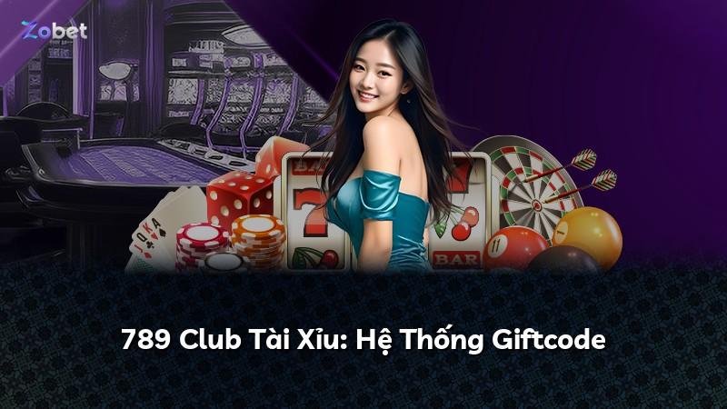 789 Club Tài Xỉu: Hệ Thống Giftcode