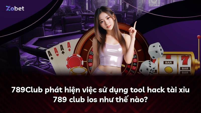 789Club phát hiện việc sử dụng tool hack tài xỉu 789 club ios như thế nào?