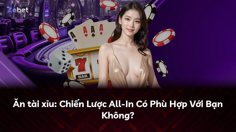 Ăn tài xỉu: Chiến Lược All-In Có Phù Hợp Với Bạn Không?