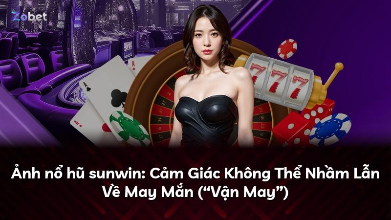 Ảnh nổ hũ sunwin: Cảm Giác Không Thể Nhầm Lẫn Về May Mắn (“Vận May”)