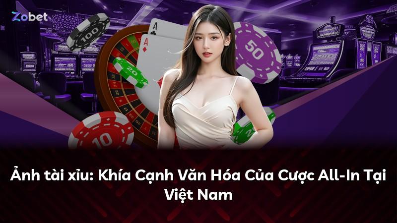 Ảnh tài xỉu: Khía Cạnh Văn Hóa Của Cược All-In Tại Việt Nam
