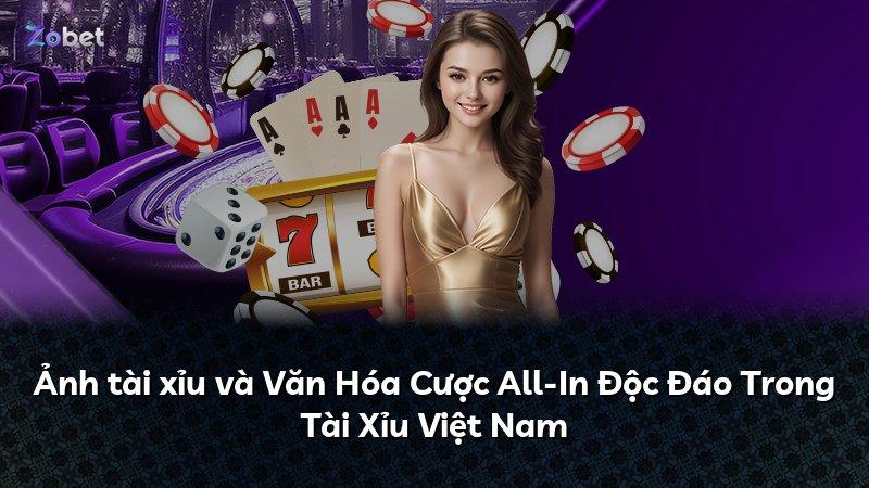 Ảnh tài xỉu và Văn Hóa Cược All-In Độc Đáo Trong Tài Xỉu Việt Nam