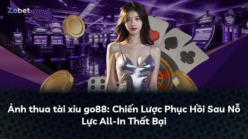 Ảnh thua tài xỉu go88: Chiến Lược Phục Hồi Sau Nỗ Lực All-In Thất Bại