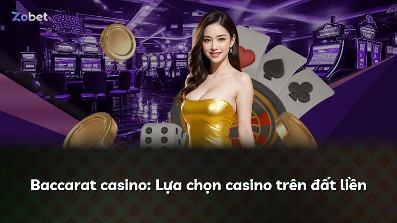 Baccarat casino: Lựa chọn casino trên đất liền