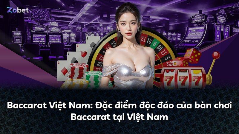 Baccarat Việt Nam: Đặc điểm độc đáo của bàn chơi Baccarat tại Việt Nam