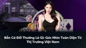 Bắn Cá Đổi Thưởng Là Gì: Góc Nhìn Toàn Diện Từ Thị Trường Việt Nam