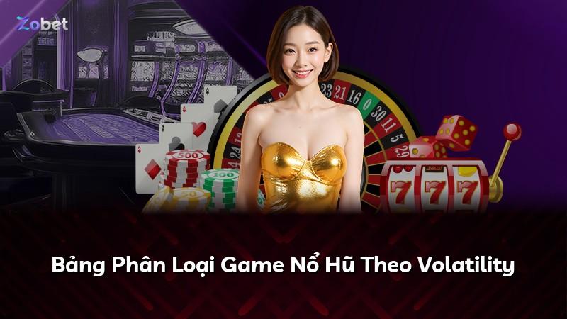 Bảng Phân Loại Game Nổ Hũ Theo Volatility
