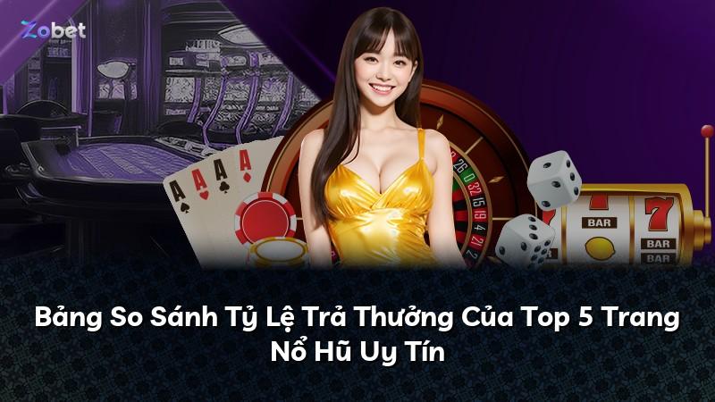Bảng So Sánh Tỷ Lệ Trả Thưởng Của Top 5 Trang Nổ Hũ Uy Tín
