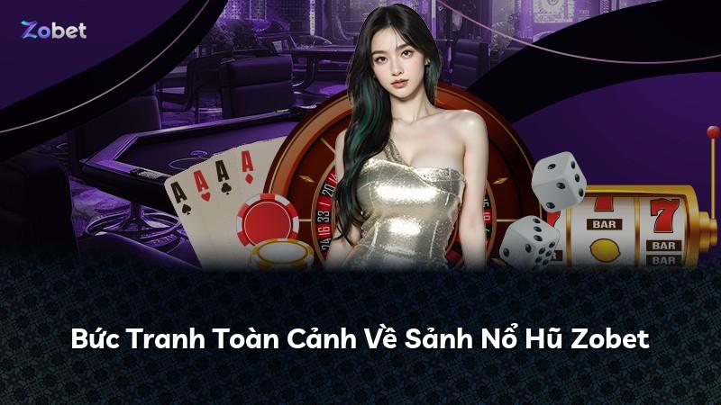Bức Tranh Toàn Cảnh Về Sảnh Nổ Hũ Zobet