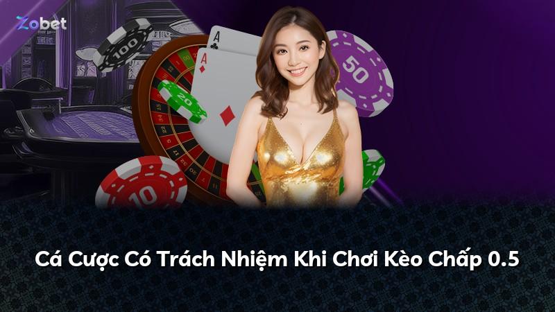 Cá Cược Có Trách Nhiệm Khi Chơi Kèo Chấp 0.5