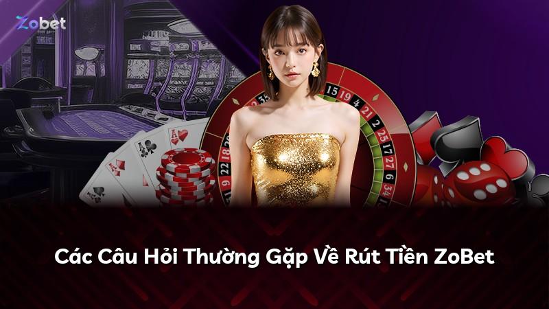 Các Câu Hỏi Thường Gặp Về Rút Tiền ZoBet