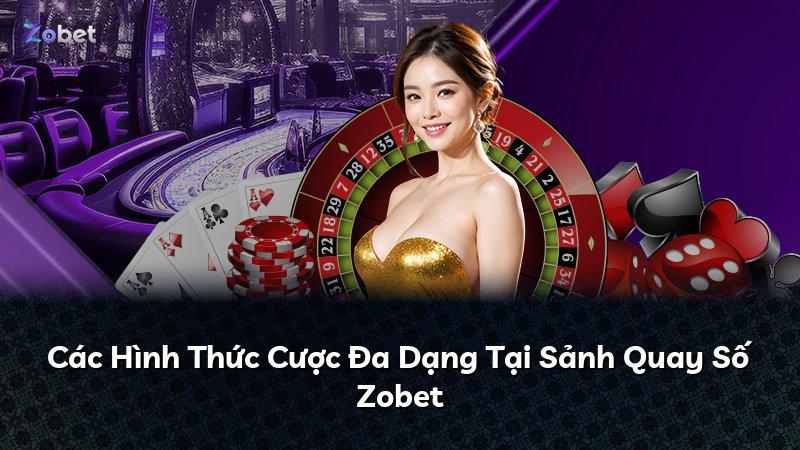 Các Hình Thức Cược Đa Dạng Tại Sảnh Quay Số Zobet