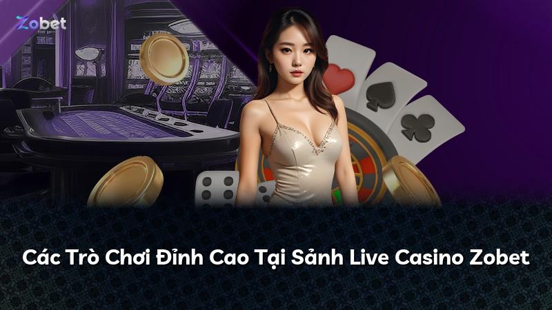 Các Trò Chơi Đỉnh Cao Tại Sảnh Live Casino Zobet