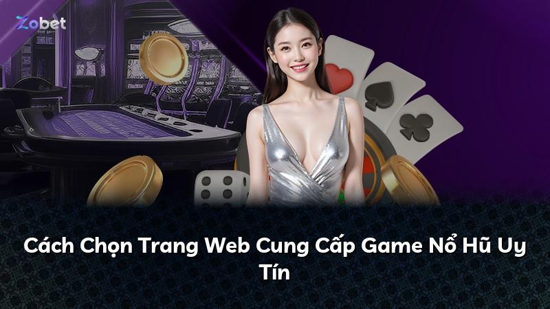 Cách Chọn Trang Web Cung Cấp Game Nổ Hũ Uy Tín