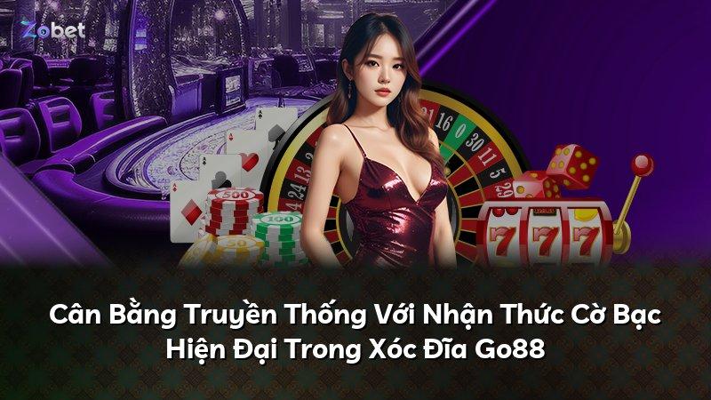 Cân Bằng Truyền Thống Với Nhận Thức Cờ Bạc Hiện Đại Trong Xóc Đĩa Go88