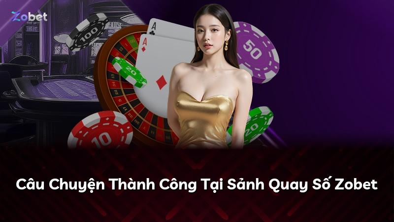 Câu Chuyện Thành Công Tại Sảnh Quay Số Zobet