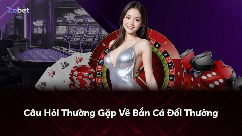 Câu Hỏi Thường Gặp Về Bắn Cá Đổi Thưởng