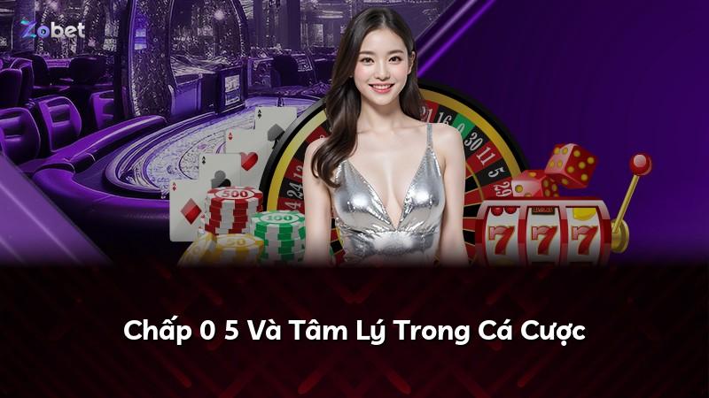 Chấp 0 5 Và Tâm Lý Trong Cá Cược