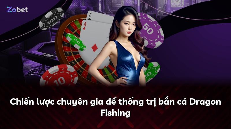Chiến lược chuyên gia để thống trị bắn cá Dragon Fishing