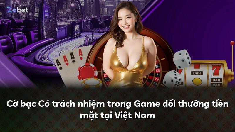 Cờ bạc Có trách nhiệm trong Game đổi thưởng tiền mặt tại Việt Nam