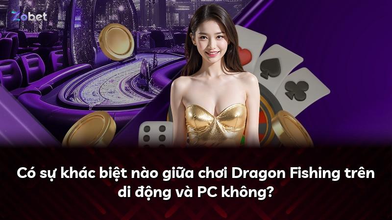 Có sự khác biệt nào giữa chơi Dragon Fishing trên di động và PC không?