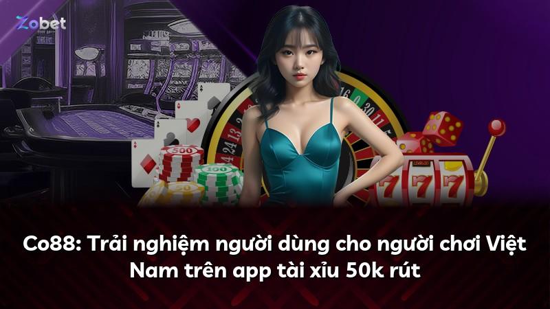 Co88: Trải nghiệm người dùng cho người chơi Việt Nam trên app tài xỉu 50k rút
