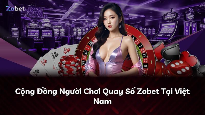 Cộng Đồng Người Chơi Quay Số Zobet Tại Việt Nam