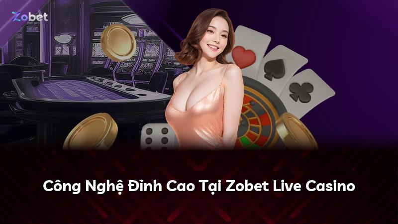 Công Nghệ Đỉnh Cao Tại Zobet Live Casino