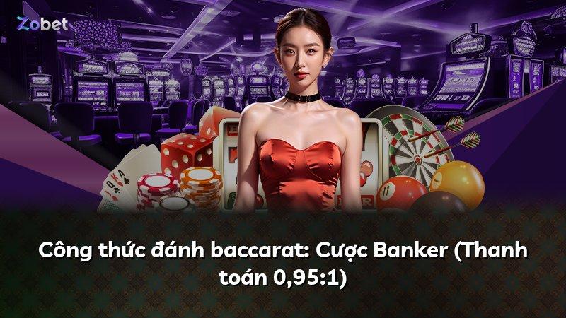 Công thức đánh baccarat: Cược Banker (Thanh toán 0,95:1)