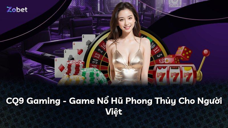 CQ9 Gaming - Game Nổ Hũ Phong Thủy Cho Người Việt