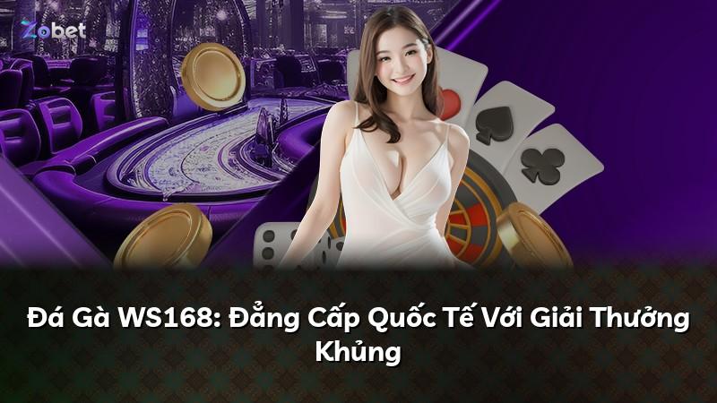 Đá Gà WS168: Đẳng Cấp Quốc Tế Với Giải Thưởng Khủng