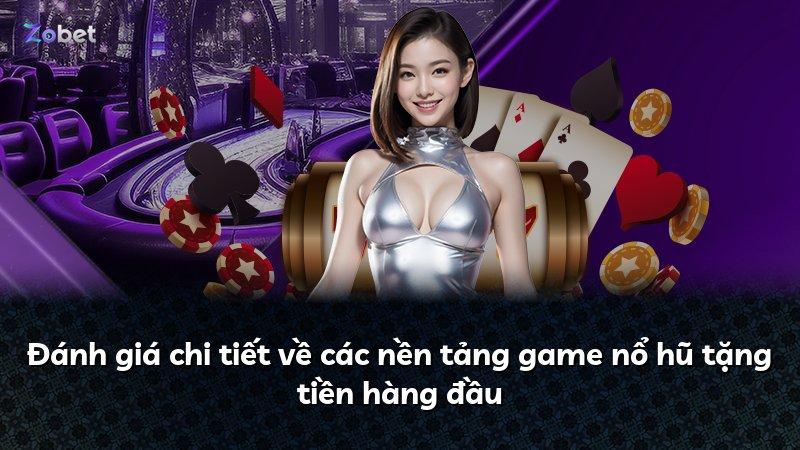 Đánh giá chi tiết về các nền tảng game nổ hũ tặng tiền hàng đầu