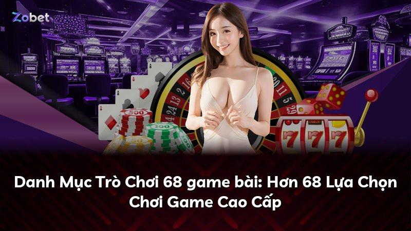 Danh Mục Trò Chơi 68 game bài: Hơn 68 Lựa Chọn Chơi Game Cao Cấp