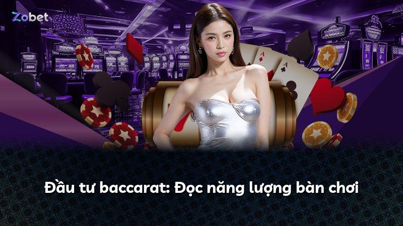 Đầu tư baccarat: Đọc năng lượng bàn chơi