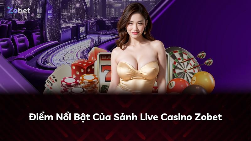 Điểm Nổi Bật Của Sảnh Live Casino Zobet