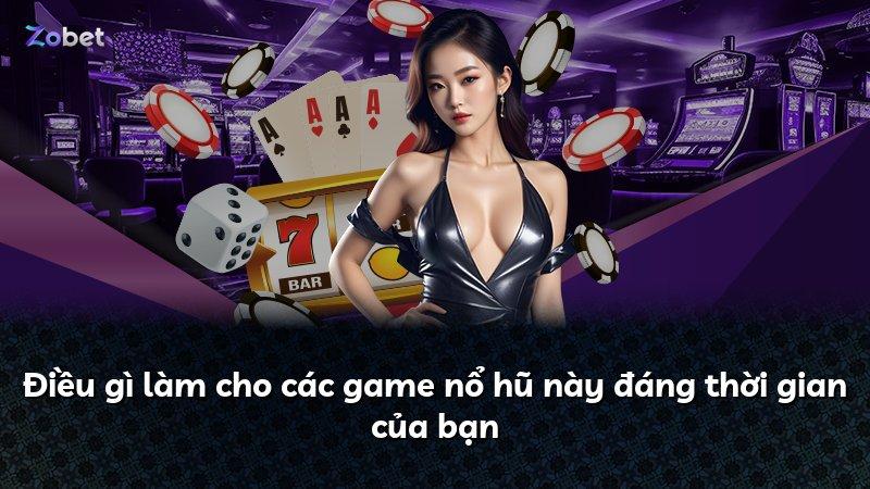 Điều gì làm cho các game nổ hũ này đáng thời gian của bạn
