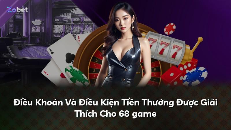 Điều Khoản Và Điều Kiện Tiền Thưởng Được Giải Thích Cho 68 game
