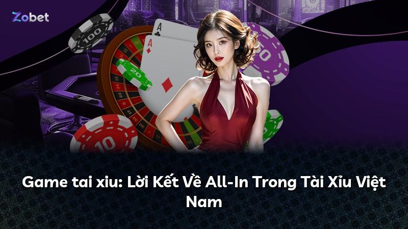 Game tai xiu: Lời Kết Về All-In Trong Tài Xỉu Việt Nam