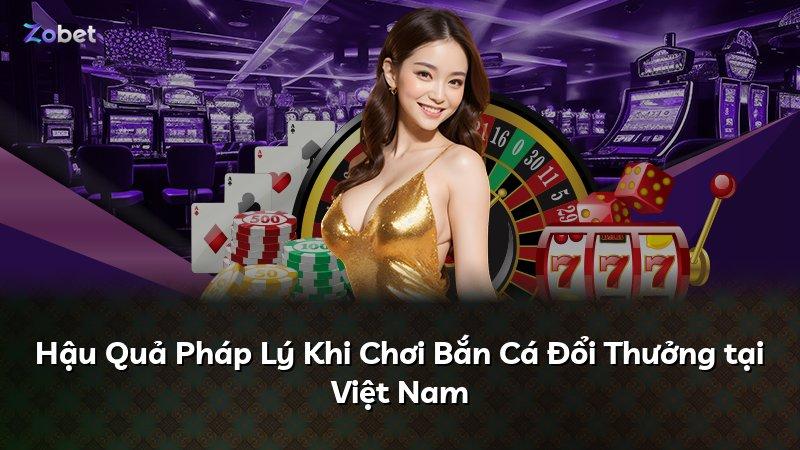 Hậu Quả Pháp Lý Khi Chơi Bắn Cá Đổi Thưởng tại Việt Nam