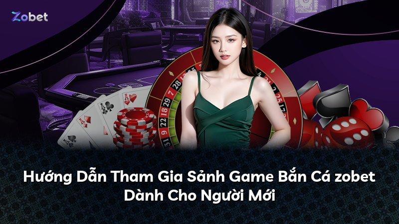 Hướng Dẫn Tham Gia Sảnh Game Bắn Cá zobet Dành Cho Người Mới