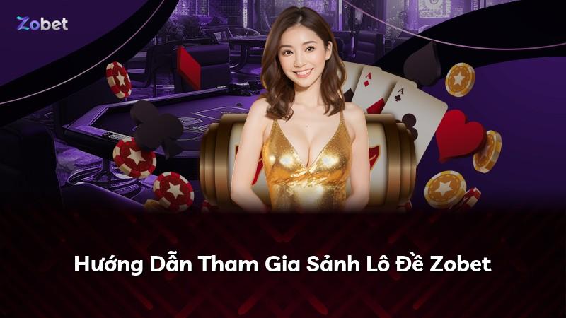 Hướng Dẫn Tham Gia Sảnh Lô Đề Zobet