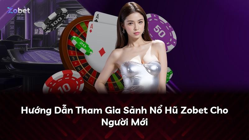 Hướng Dẫn Tham Gia Sảnh Nổ Hũ Zobet Cho Người Mới