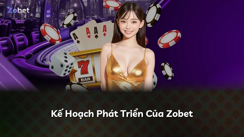 Kế Hoạch Phát Triển Của Zobet