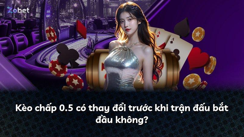Kèo chấp 0.5 có thay đổi trước khi trận đấu bắt đầu không?