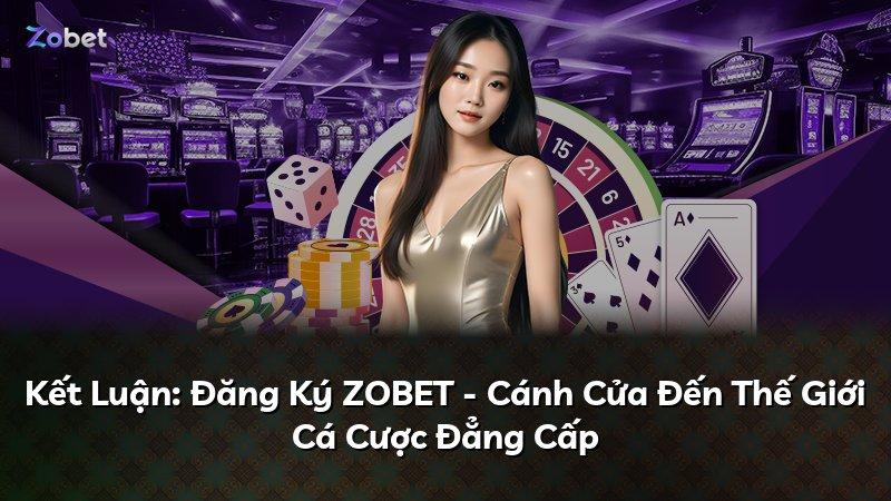 Kết Luận: Đăng Ký ZOBET - Cánh Cửa Đến Thế Giới Cá Cược Đẳng Cấp