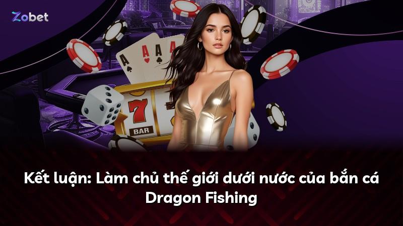Kết luận: Làm chủ thế giới dưới nước của bắn cá Dragon Fishing