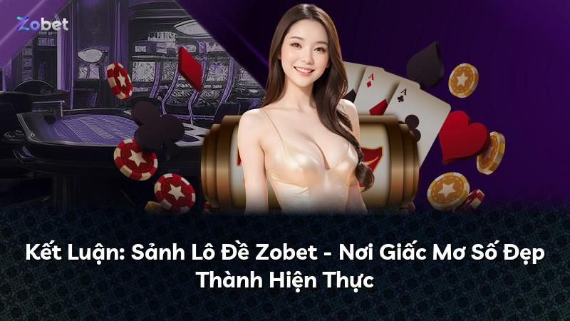Kết Luận: Sảnh Lô Đề Zobet - Nơi Giấc Mơ Số Đẹp Thành Hiện Thực